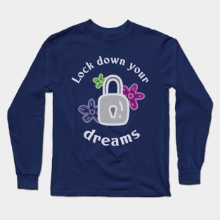 Lock down your dreams Long Sleeve T-Shirt